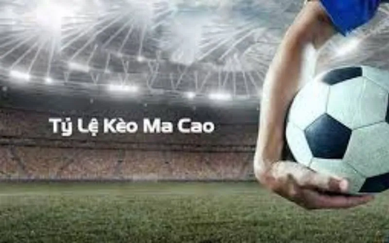 Tỷ lệ kèo Ma Cao phổ biến